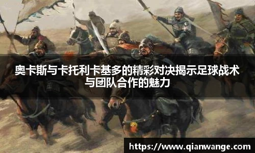 奥卡斯与卡托利卡基多的精彩对决揭示足球战术与团队合作的魅力